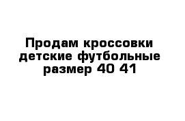 Продам кроссовки детские футбольные размер 40-41